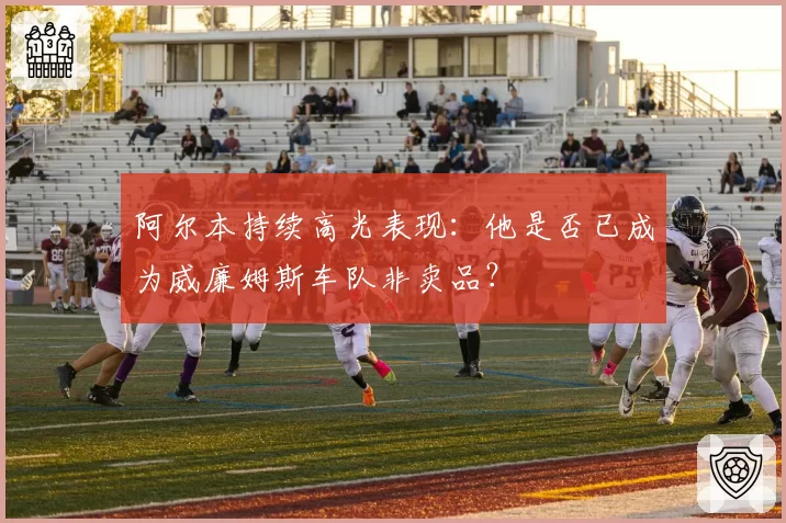 阿尔本持续高光表现：他是否已成为威廉姆斯车队非卖品？